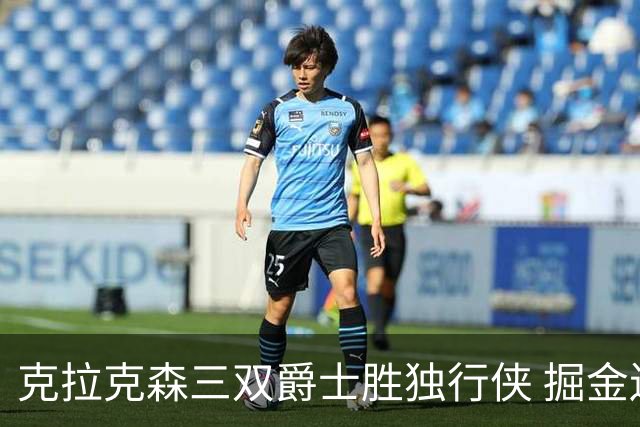 克拉克森三双爵士胜独行侠 掘金送黄蜂11连败