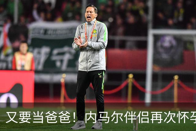又要当爸爸！内马尔伴侣再次怀孕 两人将迎第三个女儿